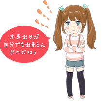 本気出せば自分でも出来るんだけどね。